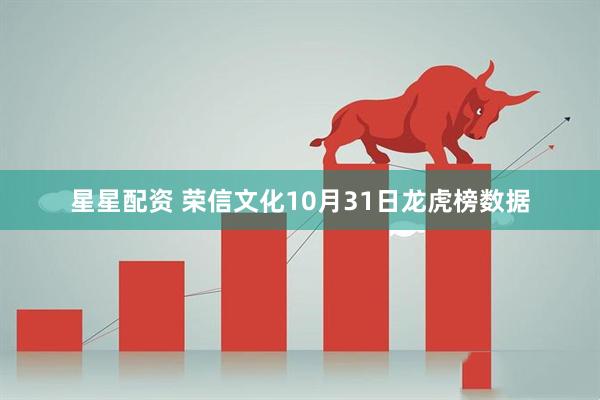 星星配资 荣信文化10月31日龙虎榜数据
